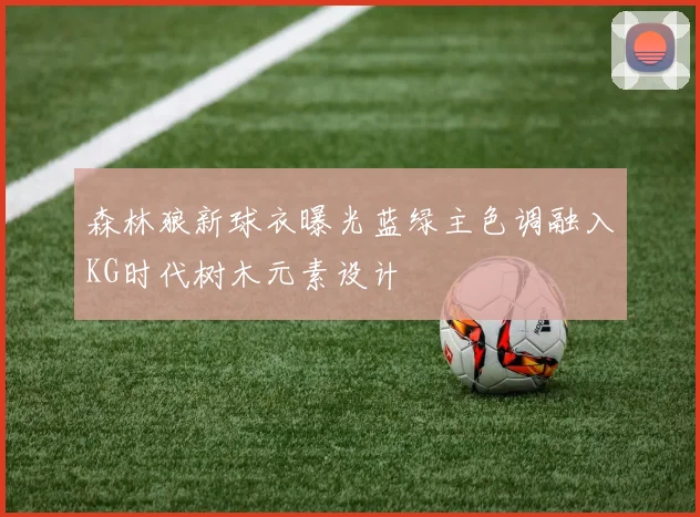 森林狼新球衣曝光蓝绿主色调融入KG时代树木元素设计
