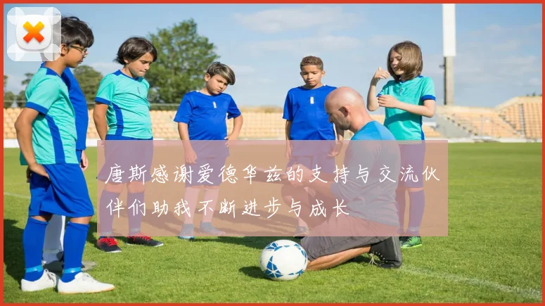 唐斯感谢爱德华兹的支持与交流伙伴们助我不断进步与成长