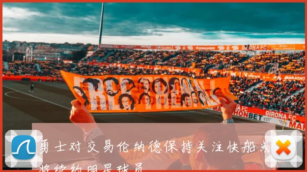 勇士对交易伦纳德保持关注快船或将续约明星球员