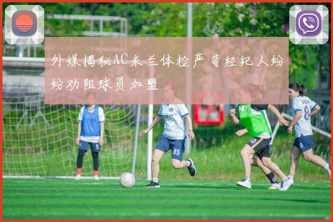 外媒揭秘AC米兰体检严苛经纪人纷纷劝阻球员加盟